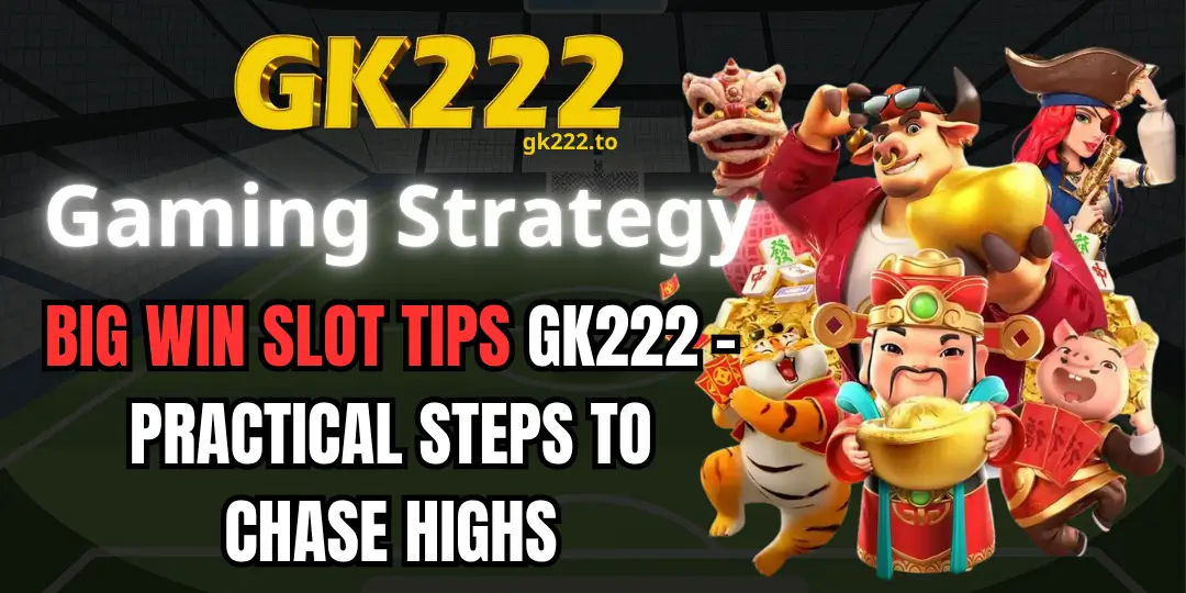 Big Win Slot Tips GK222 - Practical Steps To Chase Highs 1 Big Win Slot Tips Gk222