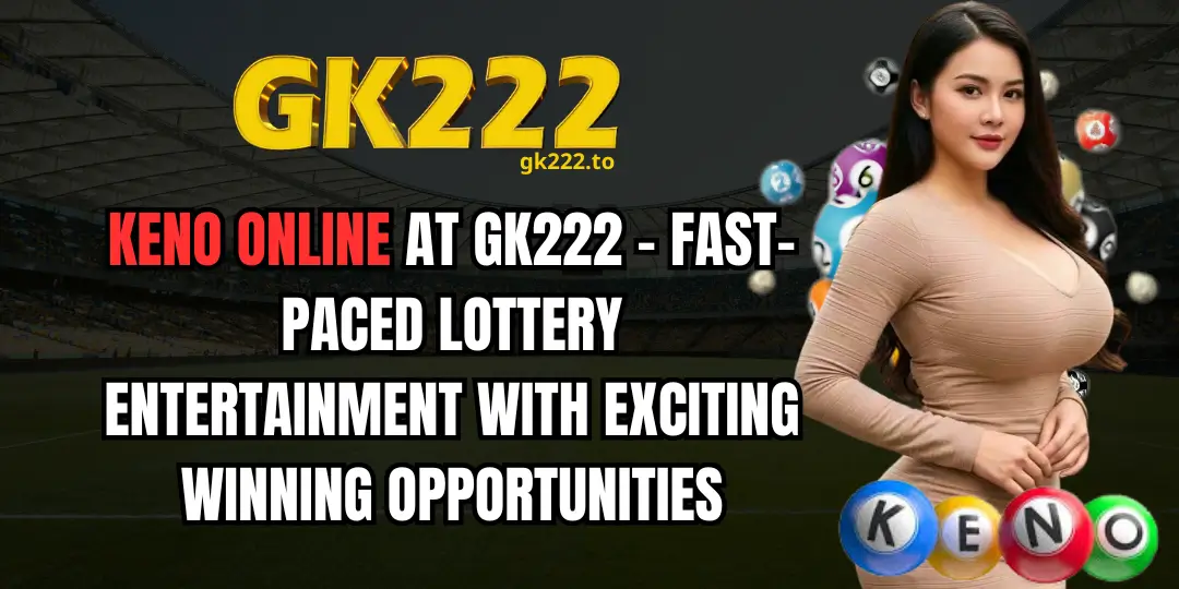 Keno Online at GK222 – Fast-Paced Lottery Entertainment With Exciting Winning Opportunities 1 Keno Online gk222