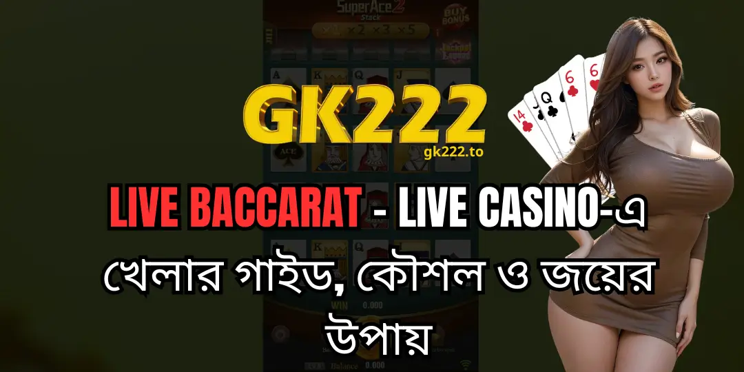 Live Baccarat – Live Casino Gk222-এ খেলার গাইড, কৌশল ও জয়ের উপায় 1 Live Baccarat Gk222