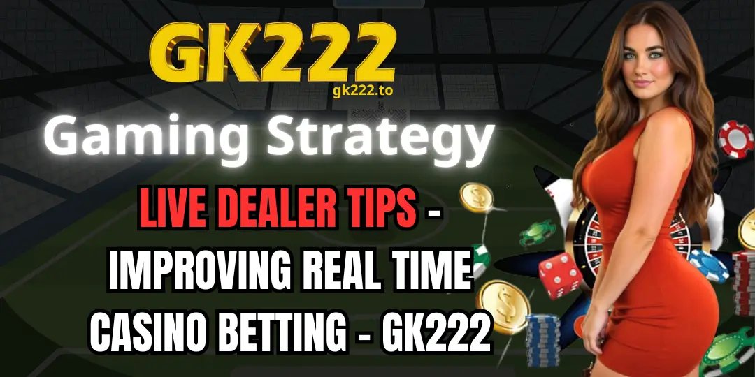 Live Dealer Tips - Improving Real Time Casino Betting - Gk222 1 Live Dealer Tips gk222