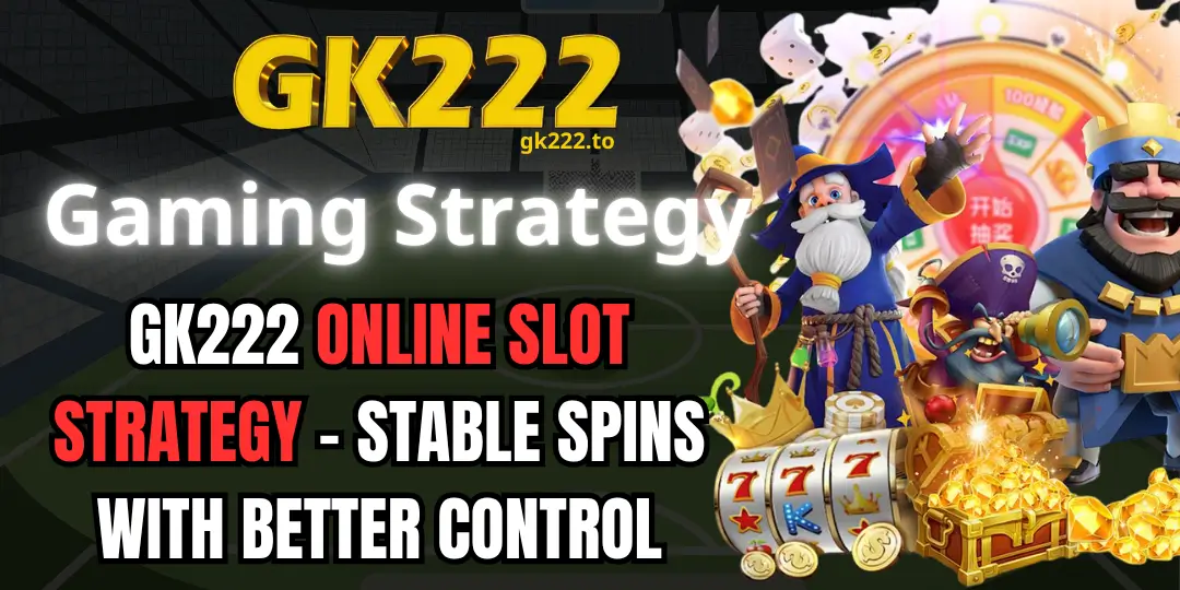 GK222 Online Slot Strategy - Stable Spins With Better Control 1 Online Slot Strategy gk222