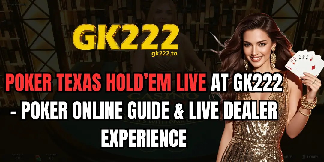 Poker Texas Hold’em Live at GK222 – Poker Online Guide & Live Dealer Experience 1 Poker Texas Hold’em Live gk222