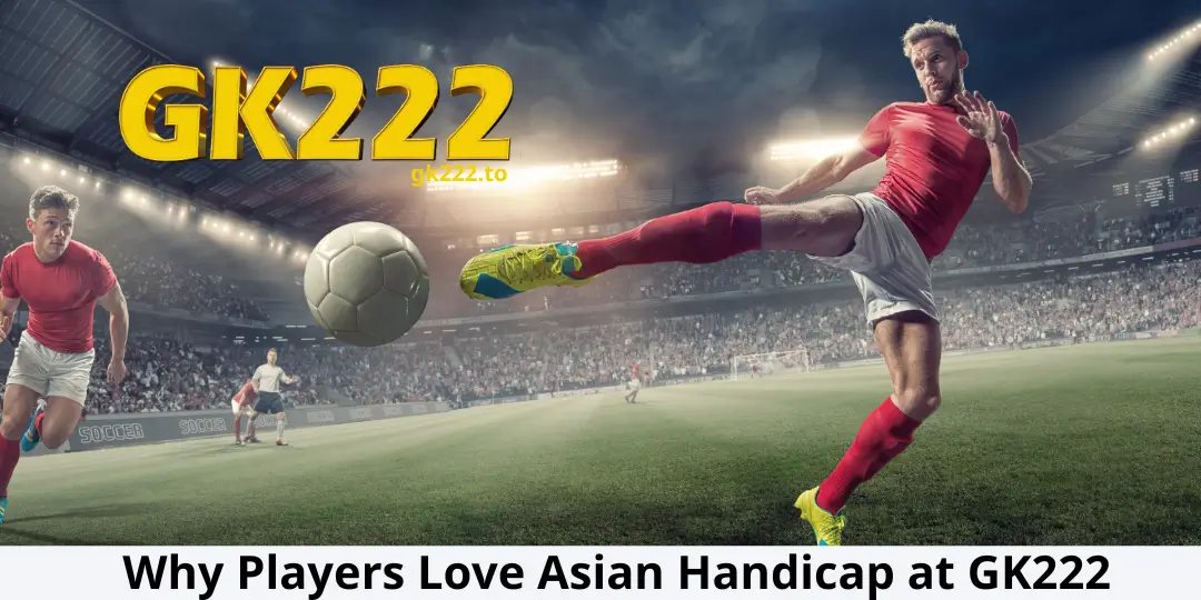 Asian Handicap Betting at GK222 – Complete Guide to Smart Football Betting 2 Why Players Love Asian Handicap gk222