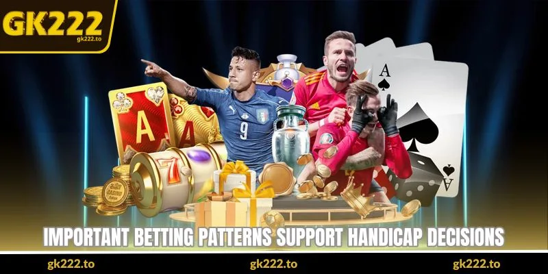 Asian Handicap Tips at Gk222- Smart Ways To Read Football 4 important betting patterns support handicap decisions